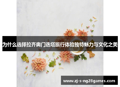 为什么选择拉齐奥门迭塔旅行体验独特魅力与文化之美
