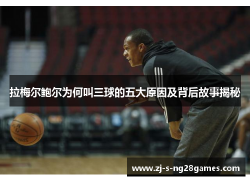 拉梅尔鲍尔为何叫三球的五大原因及背后故事揭秘