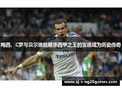 梅西、C罗与贝尔谁能继承西甲之王的宝座成为历史传奇 梅西、C罗与贝尔谁能继承西甲之王的宝座成为历史传奇