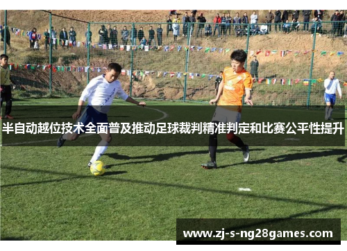 半自动越位技术全面普及推动足球裁判精准判定和比赛公平性提升